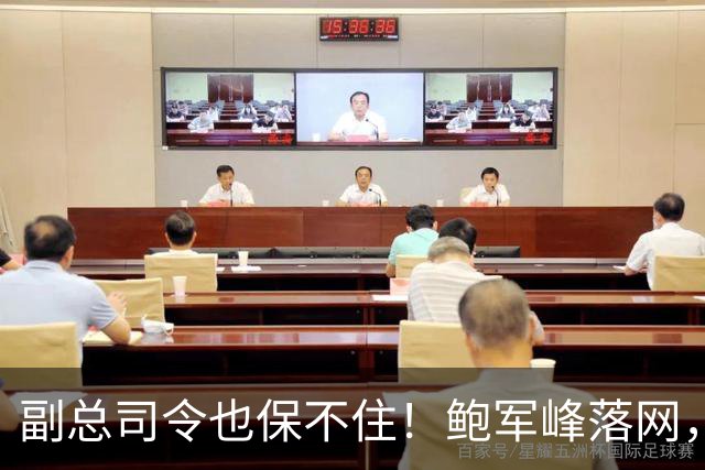 副总司令也保不住！鲍军峰落网，央视披露抓捕细节，中方不再留情