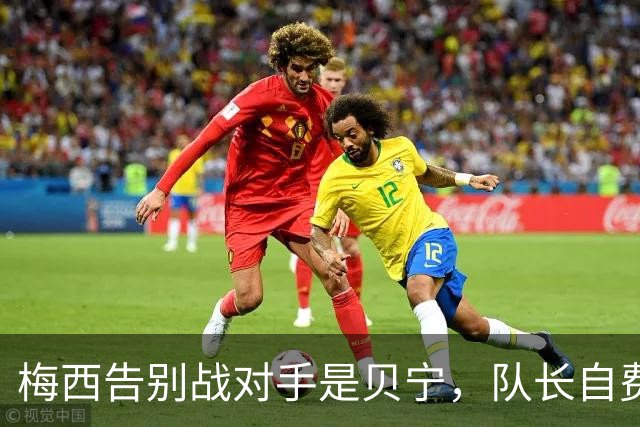 梅西告别战对手是贝宁，队长自费买票也要去